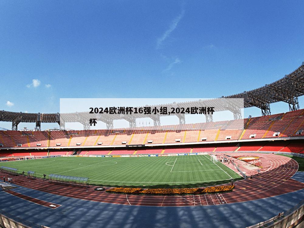 2024欧洲杯16强小组,2024欧洲杯杯