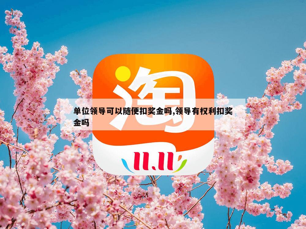 单位领导可以随便扣奖金吗,领导有权利扣奖金吗