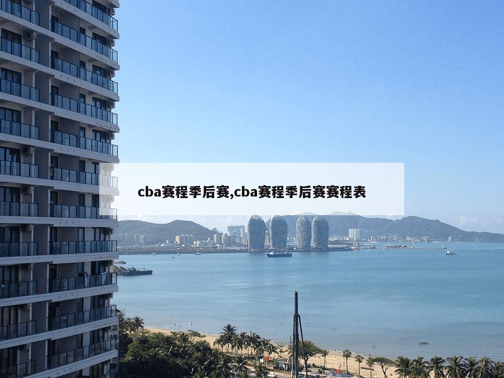 cba赛程季后赛,cba赛程季后赛赛程表