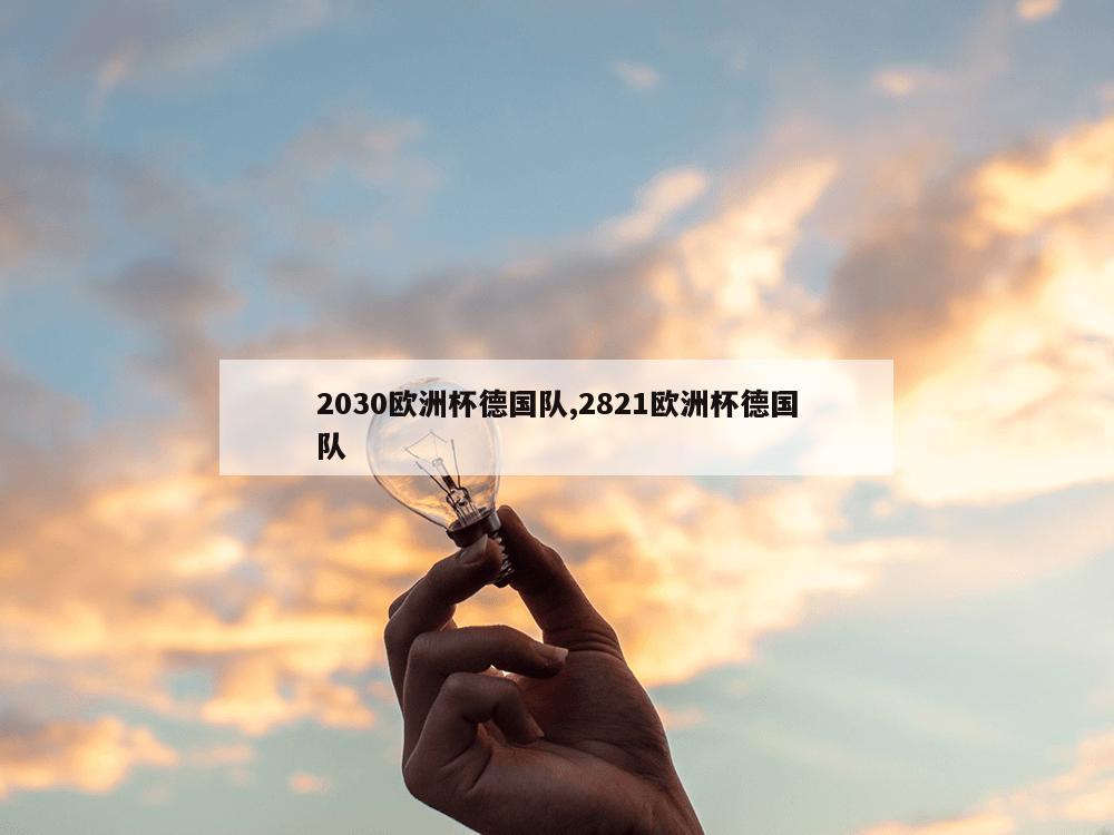 2030欧洲杯德国队,2821欧洲杯德国队