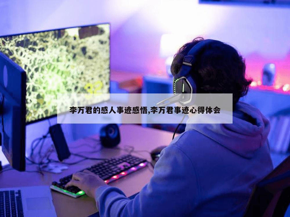 李万君的感人事迹感悟,李万君事迹心得体会