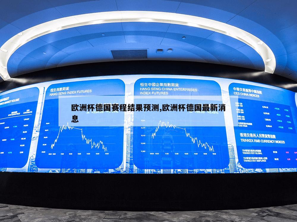 欧洲杯德国赛程结果预测,欧洲杯德国最新消息