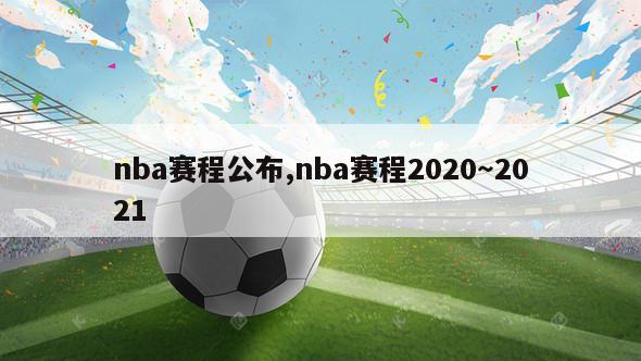 nba赛程公布,nba赛程2020～2021