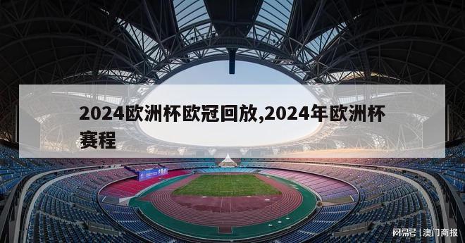 2024欧洲杯欧冠回放,2024年欧洲杯赛程