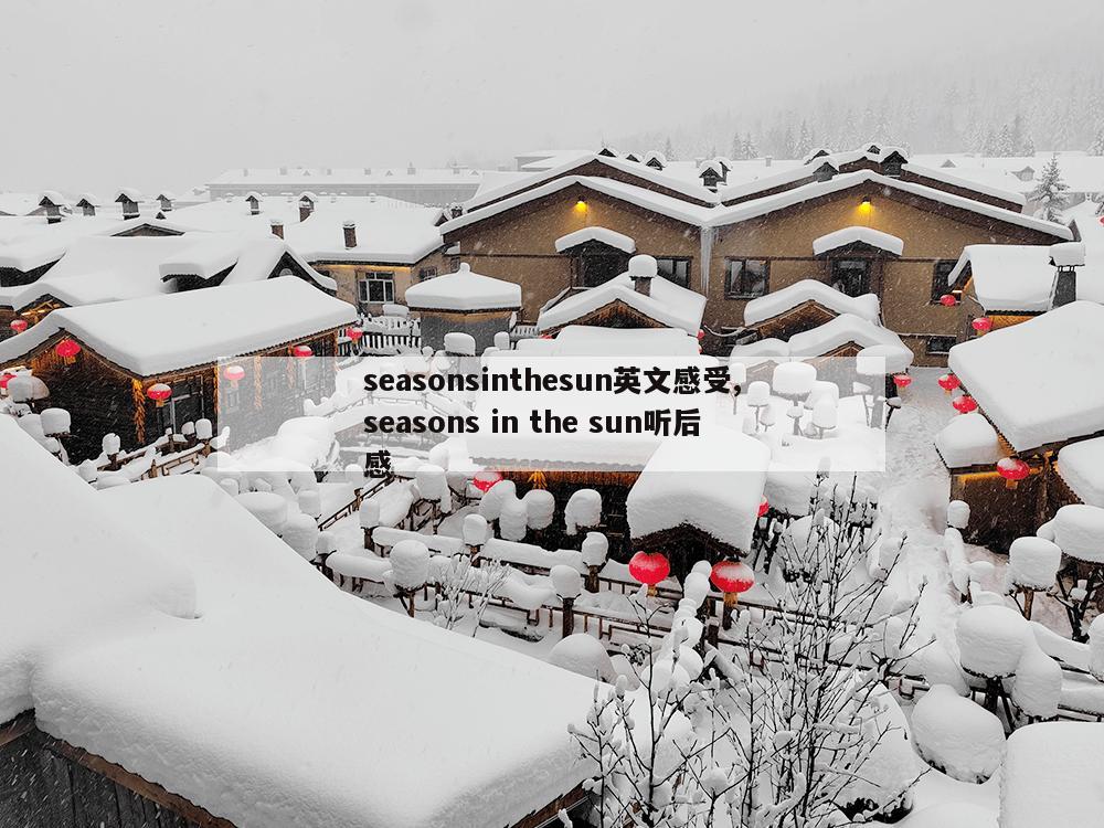 seasonsinthesun英文感受,seasons in the sun听后感